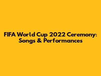 FIFA World Cup 2022 Ceremony: Songs & Performances