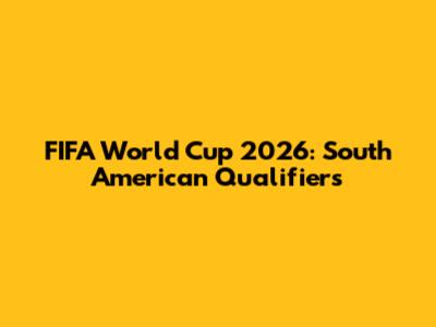 FIFA World Cup 2026: South American Qualifiers