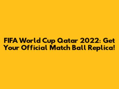 FIFA World Cup Qatar 2022: Get Your Official Match Ball Replica!