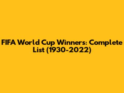 FIFA World Cup Winners: Complete List (1930-2022)
