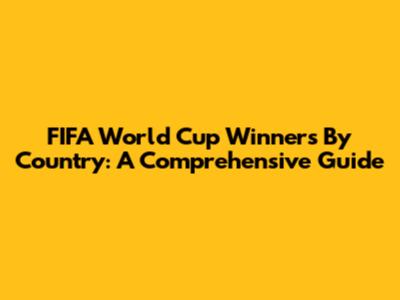 FIFA World Cup Winners By Country: A Comprehensive Guide
