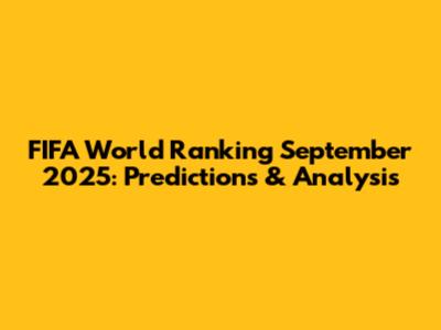 FIFA World Ranking September 2025: Predictions & Analysis