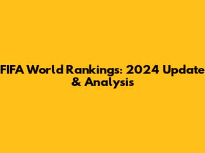 FIFA World Rankings: 2024 Update & Analysis