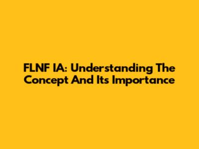 FLNF IA: Understanding The Concept And Its Importance