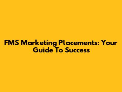FMS Marketing Placements: Your Guide To Success
