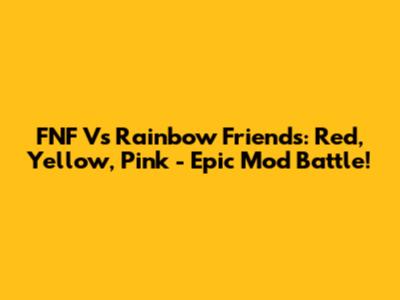 FNF Vs Rainbow Friends: Red, Yellow, Pink - Epic Mod Battle!