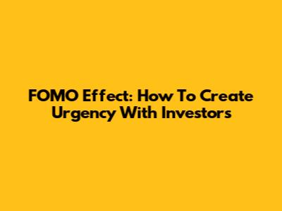 FOMO Effect: How To Create Urgency With Investors