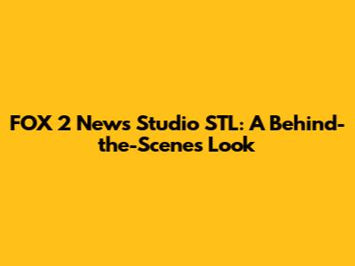 FOX 2 News Studio STL: A Behind-the-Scenes Look