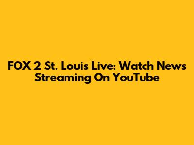 FOX 2 St. Louis Live: Watch News Streaming On YouTube