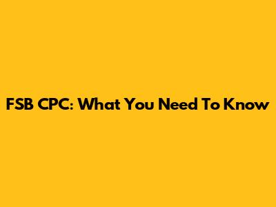 FSB CPC: What You Need To Know