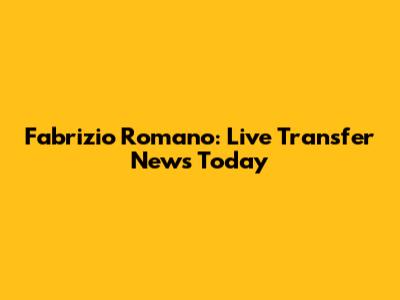 Fabrizio Romano: Live Transfer News Today