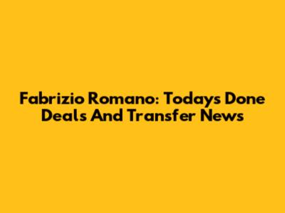 Fabrizio Romano: Today's Done Deals And Transfer News