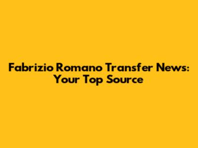 Fabrizio Romano Transfer News: Your Top Source