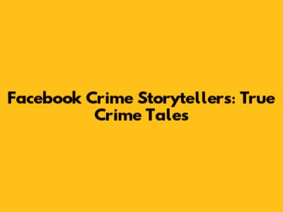 Facebook Crime Storytellers: True Crime Tales