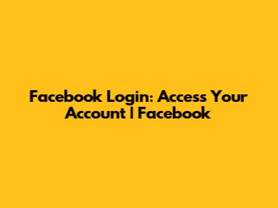 Facebook Login: Access Your Account | Facebook