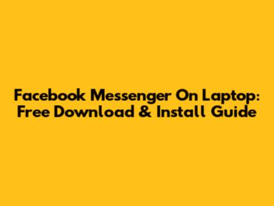 Facebook Messenger On Laptop: Free Download & Install Guide