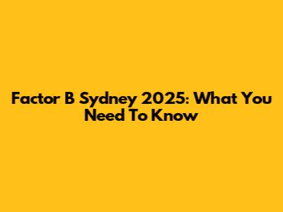 Factor B Sydney 2025: What You Need To Know