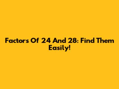 Factors Of 24 And 28: Find Them Easily!
