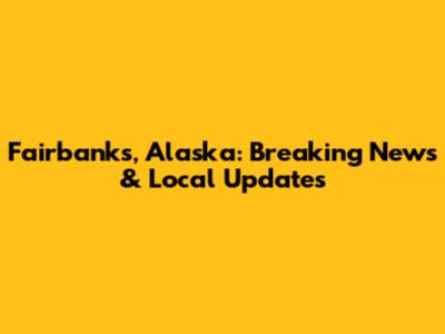 Fairbanks, Alaska: Breaking News & Local Updates