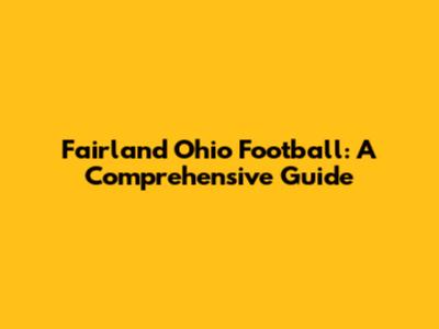 Fairland Ohio Football: A Comprehensive Guide