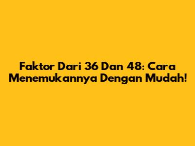 Faktor Dari 36 Dan 48: Cara Menemukannya Dengan Mudah!