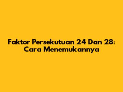 Faktor Persekutuan 24 Dan 28: Cara Menemukannya