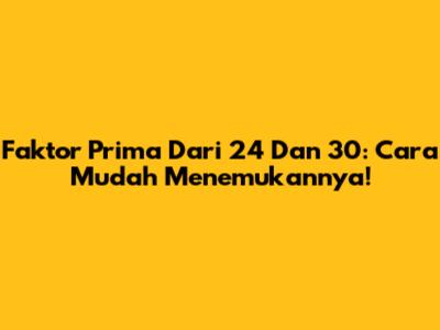 Faktor Prima Dari 24 Dan 30: Cara Mudah Menemukannya!