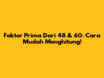 Faktor Prima Dari 48 & 60: Cara Mudah Menghitung!