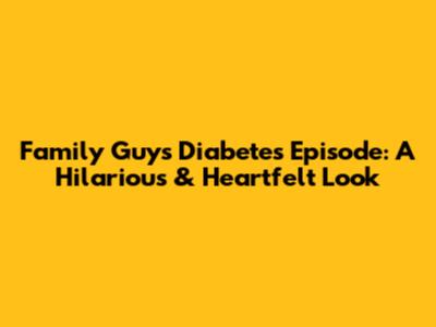 Family Guy's Diabetes Episode: A Hilarious & Heartfelt Look
