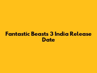 Fantastic Beasts 3 India Release Date