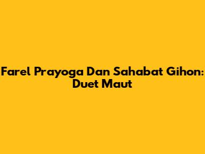 Farel Prayoga Dan Sahabat Gihon: Duet Maut