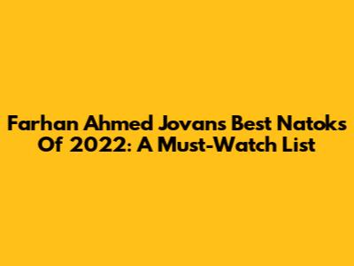 Farhan Ahmed Jovan's Best Natoks Of 2022: A Must-Watch List