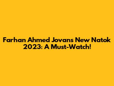 Farhan Ahmed Jovan's New Natok 2023: A Must-Watch!