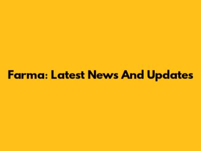 Farma: Latest News And Updates
