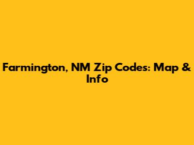 Farmington, NM Zip Codes: Map & Info