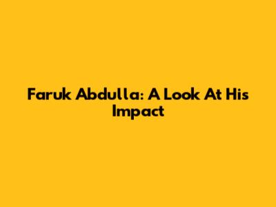 Faruk Abdulla: A Look At His Impact