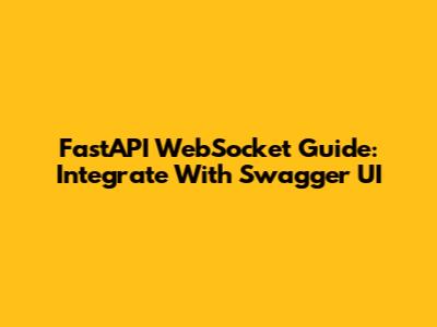 FastAPI WebSocket Guide: Integrate With Swagger UI