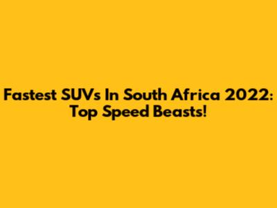 Fastest SUVs In South Africa 2022: Top Speed Beasts!