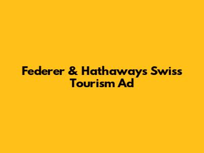 Federer & Hathaway's Swiss Tourism Ad