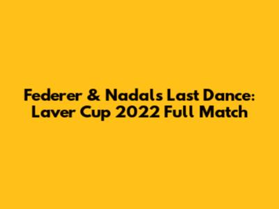 Federer & Nadal's Last Dance: Laver Cup 2022 Full Match