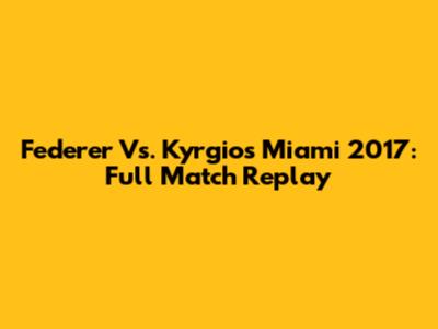 Federer Vs. Kyrgios Miami 2017: Full Match Replay