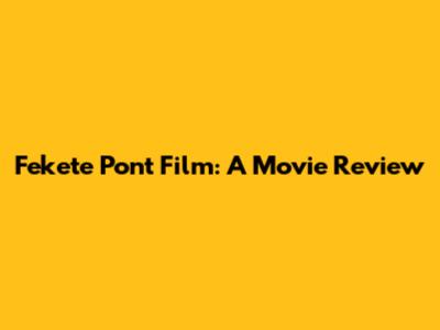 Fekete Pont Film: A Movie Review