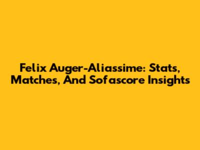 Felix Auger-Aliassime: Stats, Matches, And Sofascore Insights