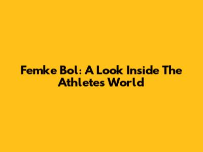Femke Bol: A Look Inside The Athlete's World