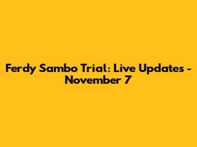 Ferdy Sambo Trial: Live Updates - November 7