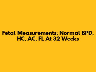 Fetal Measurements: Normal BPD, HC, AC, FL At 32 Weeks