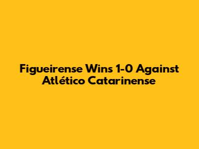 Figueirense Wins 1-0 Against Atlético Catarinense