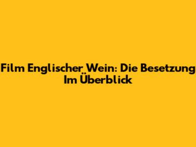 Film "Englischer Wein": Die Besetzung Im Überblick
