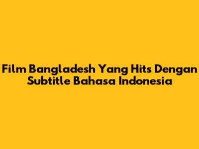 Film Bangladesh Yang Hits Dengan Subtitle Bahasa Indonesia