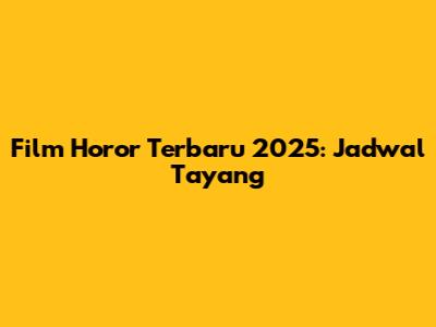 Film Horor Terbaru 2025: Jadwal Tayang